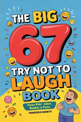 The Big 67 Try Not to Laugh Book: Clean Kids' Jokes, Riddles & Puns - Perfect for Parties, Road Trips & Sleepovers by Memetti, Francesco