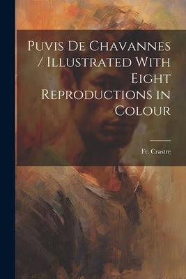 Puvis de Chavannes / Illustrated With Eight Reproductions in Colour by Crastre
