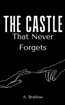 The Castle That Never Forgets by Brailow, A.