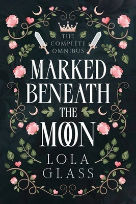 Marked Beneath the Moon: The Complete Series by Glass, Lola