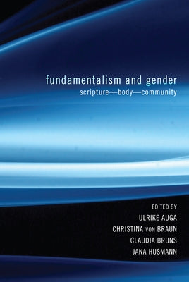Fundamentalism and Gender: Scripture--Body--Community by Auga, Ulrike