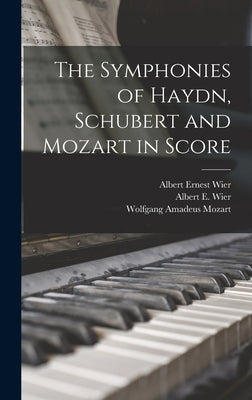 The Symphonies of Haydn, Schubert and Mozart in Score by Wier, Albert Ernest 1879-1945