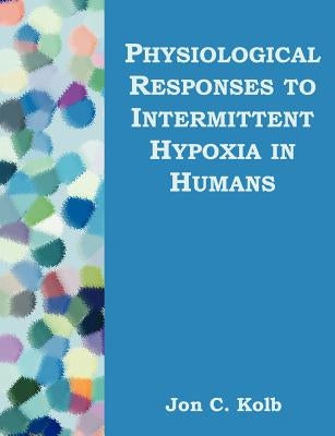Physiological Responses to Intermittent Hypoxia in Humans by Kolb, Jon C.