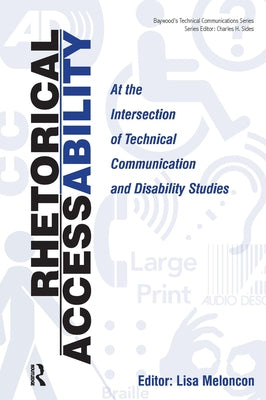 Rhetorical Accessability: At the Intersection of Technical Communication and Disability Studies by Meloncon, Lisa