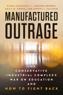 Manufactured Outrage: The Conservative Industrial Complex's War on Education and How to Fight Back by Aydarova, Elena