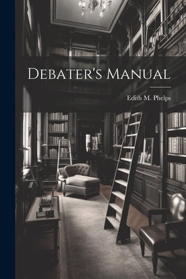Debater's Manual by Phelps, Edith M.