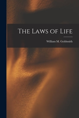 The Laws of Life by Goldsmith, William M.