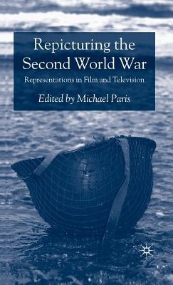 Repicturing the Second World War: Representations in Film and Television by Paris, Michael