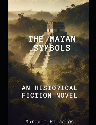 The Mayan Symbols: An Historical Fiction Novel by Palacios, Marcelo