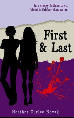 First & Last: In a sleepy Indiana town, Blood is thicker than water. by Curlee Novak, Heather