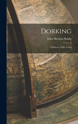Dorking: A History of the Town by Bright, John Shenton