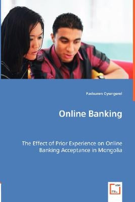 Online Banking - The Effect of Prior Experience on Online Banking Acceptance in Mongolia by Oyungerel, Padsuren