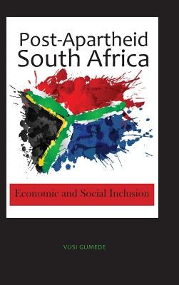 Post-Apartheid South Africa: Economic and Social Inclusion by Gumede, Vusi