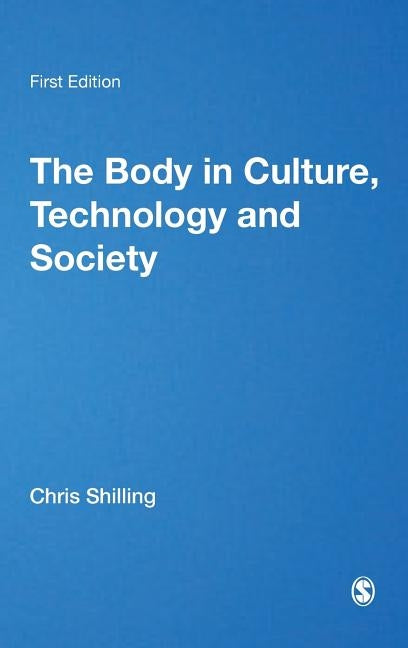 The Body in Culture, Technology and Society by Shilling, Chris