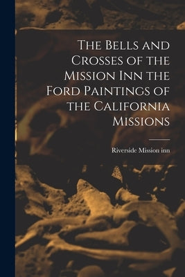 The Bells and Crosses of the Mission inn the Ford Paintings of the California Missions by Mission Inn, Riverside
