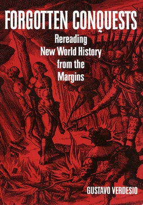 Forgotten Conquests: Rereading New World History from the Margins by Verdesio, Gustavo