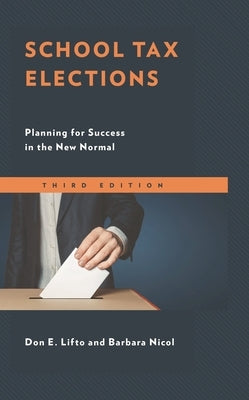 School Tax Elections: Planning for Success in the New Normal by Lifto, Don E.