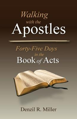 Walking with the Apostles: Forth-Five Days in the Book of Acts by Miller, Denzil R.