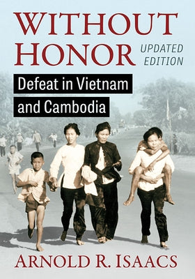 Without Honor: Defeat in Vietnam and Cambodia, Updated Edition by Isaacs, Arnold R.