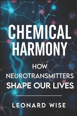 Chemical Harmony: How Neurotransmitters Shape Our Lives (2025) - Unlocking Brain Chemistry Secrets: How Serotonin and Dopamine Influence Mood, Behavio by Collins, Christopher