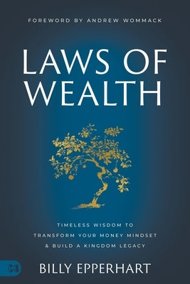 Laws of Wealth: Timeless Wisdom to Transform Your Money Mindset & Build a Kingdom Legacy by Epperhart, Billy
