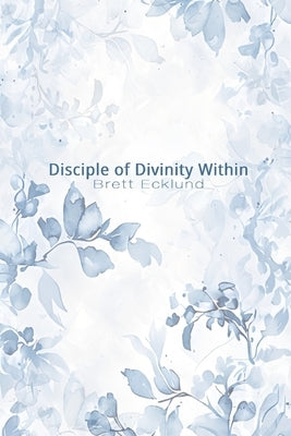 Disciple of Divinity Within by Ecklund, Brett