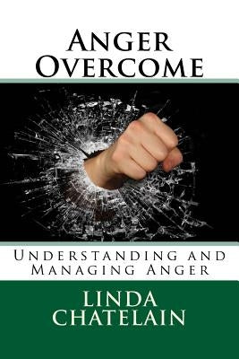 Anger Overcome: Understanding and Managing Anger by Chatelain, Linda