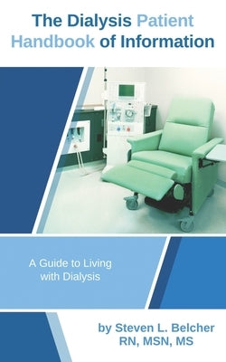 The Dialysis Patient Handbook of Information: A Guide to Living with Dialysis by Belcher, Steven L.