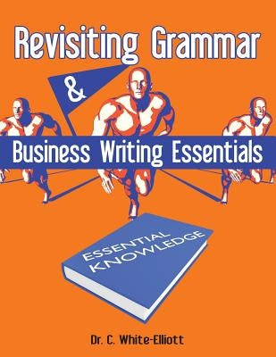 Revisiting Grammar & Business Writing Essentials by White-Elliott, Dr Cassundra