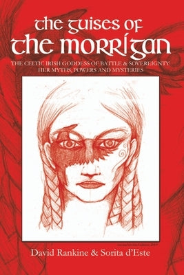 The Guises of the Morrigan: The Celtic Irish Goddess of Battle & Sovereignty: Her Myths, Powers and Mysteries by Rankine, David