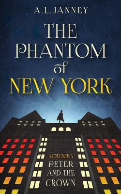 Phantom of New York: Volume I - Peter and the Crown by Janney, A. L.