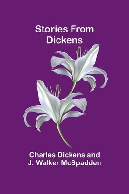 Stories from Dickens by Dickens and J. Walker McS, Charles