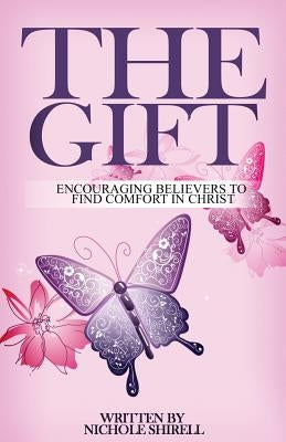 The Gift: Encouraging Believers to Find Comfort in Christ by Shirell, Nichole