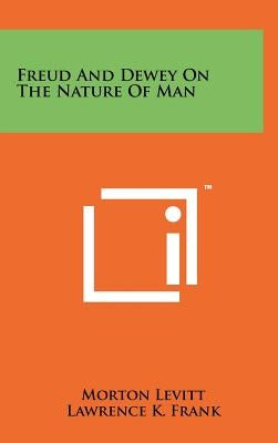 Freud and Dewey on the Nature of Man by Levitt, Morton