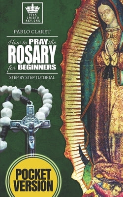 How to pray the Rosary for beginners: Step by Step Tutorial. (Pocket Version) by Claret, Pablo