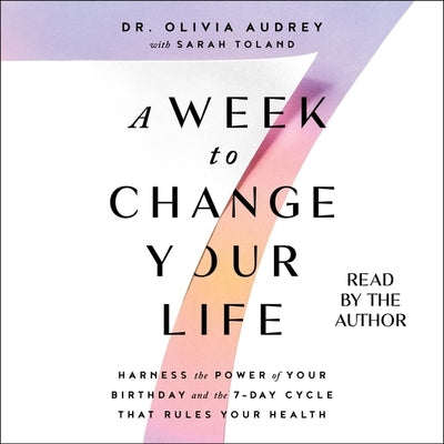 A Week to Change Your Life: Harness the Power of Your Birthday and the 7 Day Cycle That Rules Your Health by Audrey, Olivia