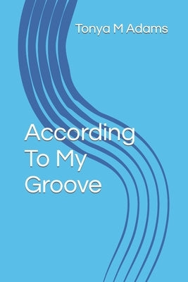 According To My Groove by Adams, Tonya M.