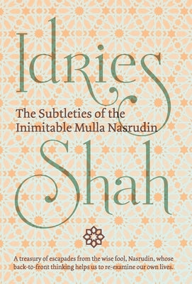 The Subtleties of the Inimitable Mulla Nasrudin by Shah, Idries