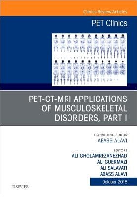 Pet-Ct-MRI Applications in Musculoskeletal Disorders, Part I, an Issue of Pet Clinics: Volume 13-4 by Alavi, Abass