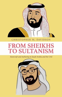 From Sheikhs to Sultanism: Statecraft and Authority in Saudi Arabia and the Uae by Davidson, Christopher M.
