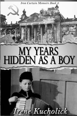 My Years Hidden As a Boy by Kucholick, Irene