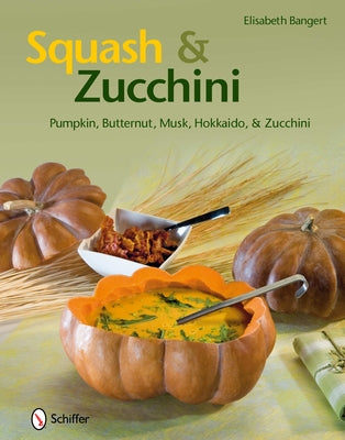 Squash & Zucchini: Pumpkin, Butternut, Musk, Hokkaido, and Zucchini by Bangert, Elisabeth