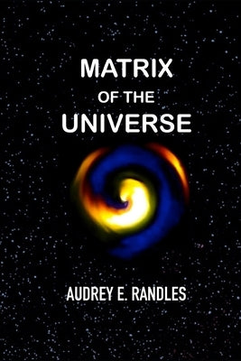 Matrix Of The Universe by Randles, Audrey Elizabeth