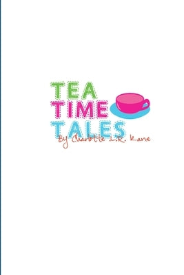 Tea Time Tales by Kane, Charlotte L. R.