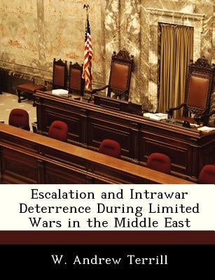 Escalation and Intrawar Deterrence During Limited Wars in the Middle East by Terrill, W. Andrew