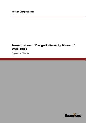 Formalization of Design Patterns by Means of Ontologies by Kampffmeyer, Holger