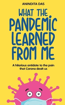 What The Pandemic Learned From Me by Das, Anindita
