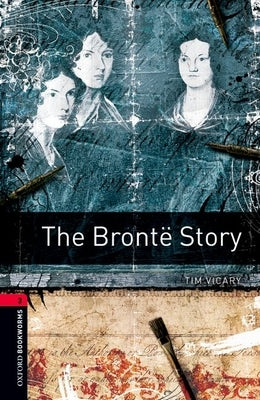 Oxford Bookworms Library: The Brontë Story: Level 3: 1000-Word Vocabulary by Vicary, Tim