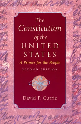 The Constitution of the United States: A Primer for the People by Currie, David P.