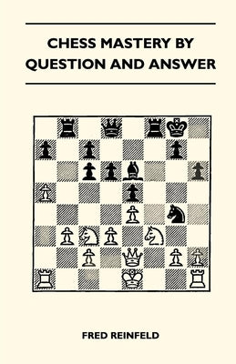 Chess Mastery by Question and Answer by Reinfeld, Fred